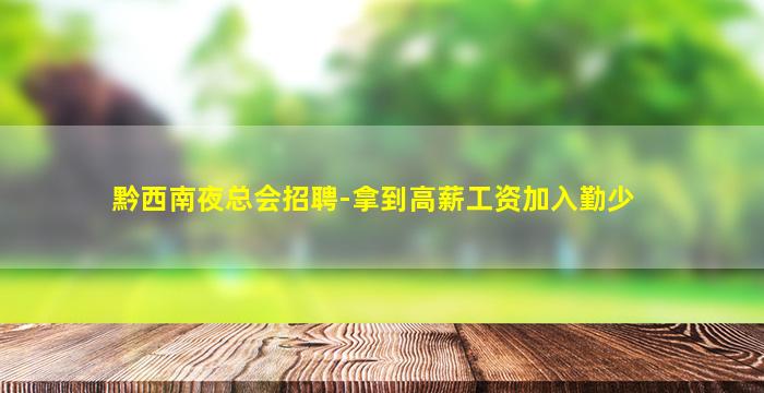 黔西南夜总会招聘-拿到高薪工资加入勤少